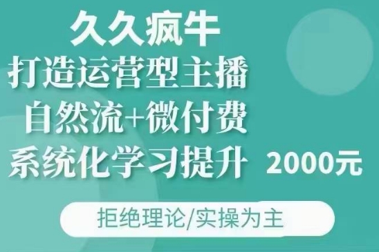 久久疯牛·自然流+微付费(12月23更新)打造运营型主播，包11月+12月-俗人圈网创