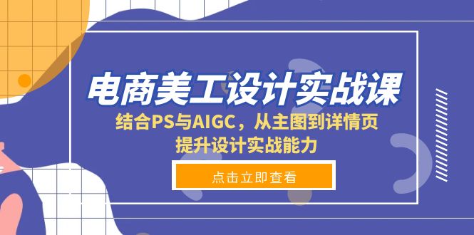 电商美工设计实战课,结合PS与AIGC,从主图到详情页,提升设计实战能力-俗人圈网创