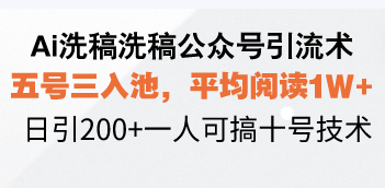 Ai洗稿洗稿公众号引流术,五号三入池,平均阅读1W+,日引200+一人可搞…-俗人圈网创