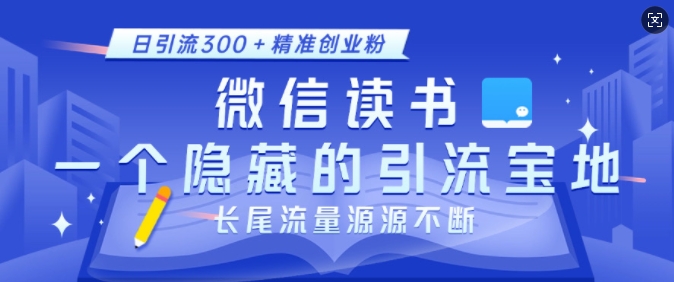 微信读书,一个隐藏的引流宝地,不为人知的小众打法,日引流300+精准创业粉,长尾流量源源不断-俗人圈网创
