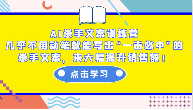 AI杀手文案训练营:几乎不用动笔就能写出“一击必中”的杀手文案,来大幅提升销售额!-俗人圈网创