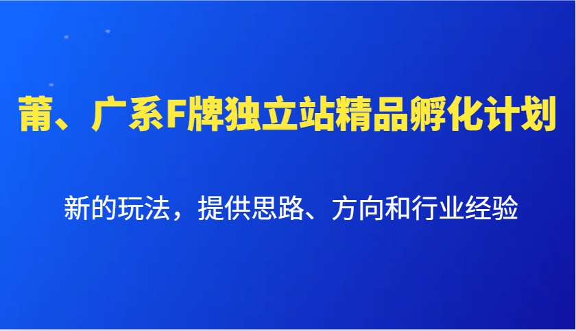 莆、广系F牌独立站精品孵化计划,新的玩法,提供思路、方向和行业经验-俗人圈网创