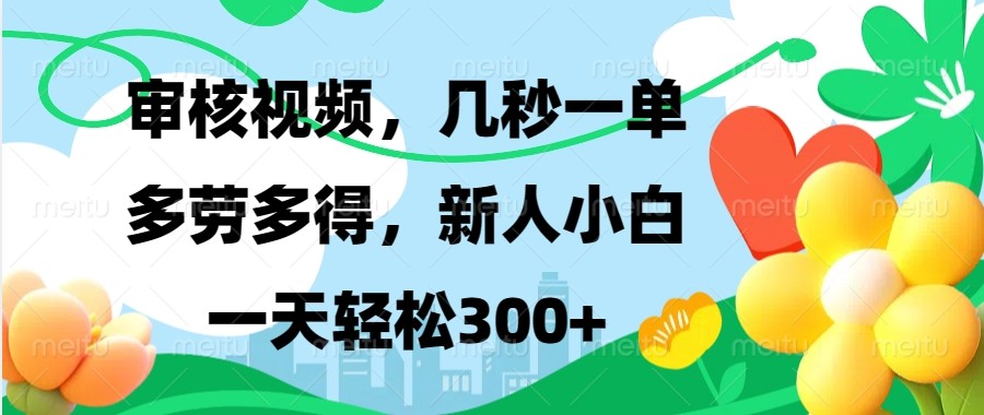 审核视频，几秒一单，多劳多得，新人小白一天轻松300+-俗人圈网创