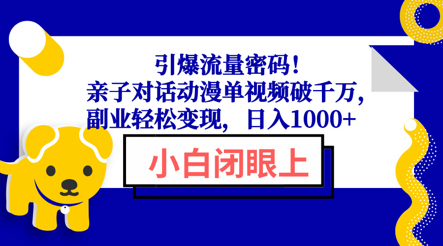引爆流量密码！亲子对话动漫单视频破千万，副业轻松变现，日入1000+-俗人圈网创