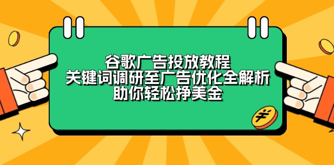 谷歌广告投放教程:关键词调研至广告优化全解析,助你轻松挣美金-俗人圈网创