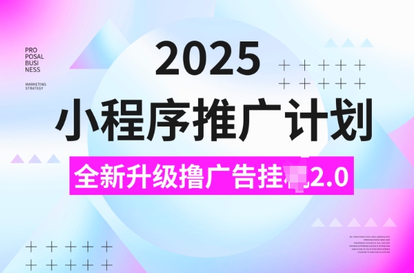 2025小程序推广计划，撸广告挂JI3.0玩法，日均5张【揭秘】-俗人圈网创