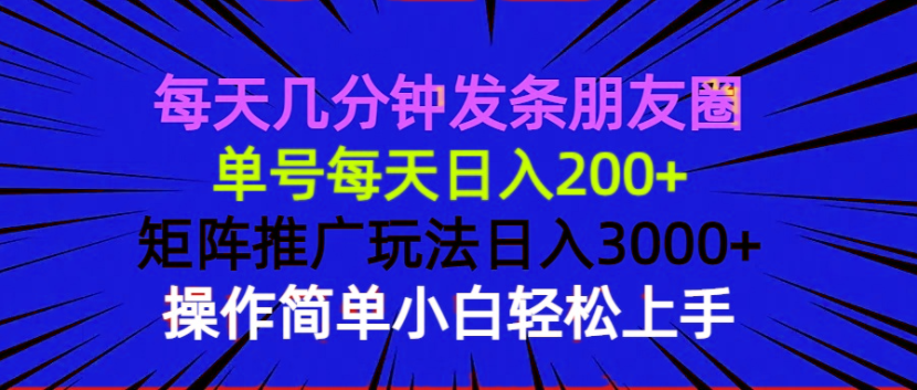 每天几分钟发条朋友圈 单号每天日入200+ 矩阵推广玩法日入3000+ 操作简…-俗人圈网创