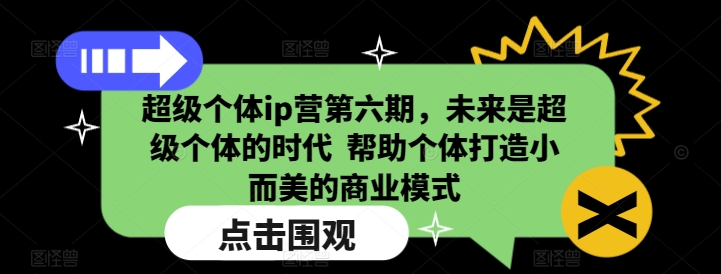 超级个体ip营第六期，未来是超级个体的时代  帮助个体打造小而美的商业模式-俗人圈网创