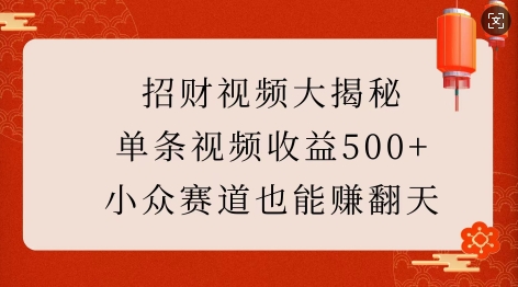 招财视频大揭秘：单条视频收益500+，小众赛道也能挣翻天!-俗人圈网创
