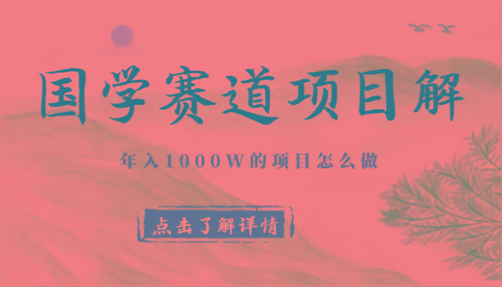 国学赛道项目拆解，全是干货，年入1000W的项目应该怎么做，思维提升-俗人圈网创