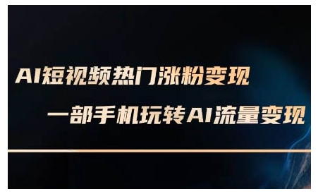 AI短视频热门涨粉变现课,AI数字人制作短视频超级变现实操课,一部手机玩转短视频变现-俗人圈网创