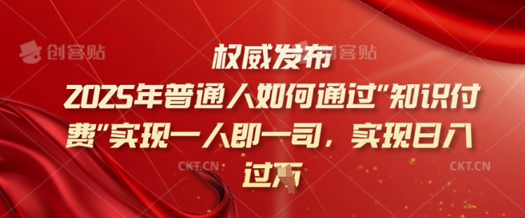 2025年普通人如何通过知识付费实现一人即一司,实现日入过千【揭秘】-俗人圈网创