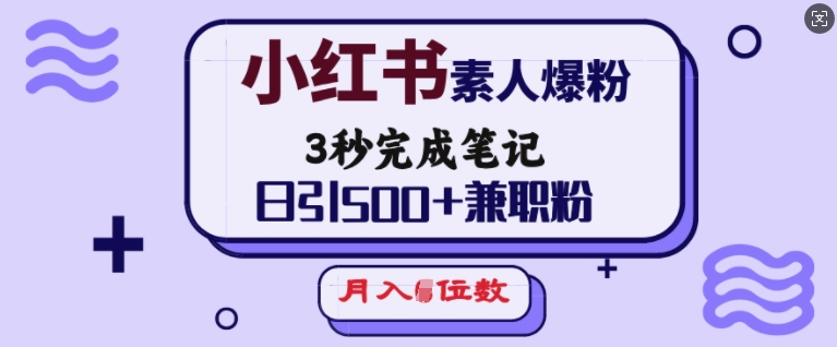 小红书素人爆粉，3秒完成笔记，日引500+兼职粉，月入5位数-俗人圈网创