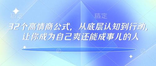 32个高情商公式，​从底层认知到行动，让你成为自己爽还能成事儿的人，133节完整版-俗人圈网创