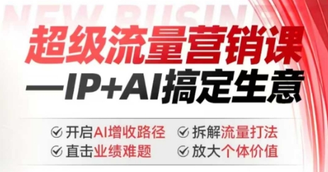 2025年超级流量营销课,IP+AI搞定生意,开启AI增收路径 直击业绩难题 拆解流量打法 放大个体价值-俗人圈网创