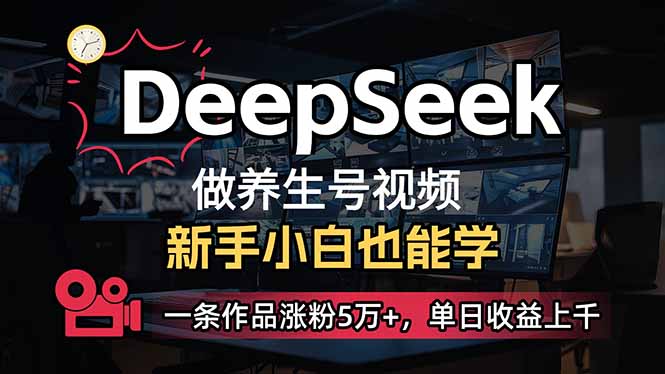 小白用DeepSeek做养生号，一条作品涨粉5万+，单日收益上千-俗人圈网创