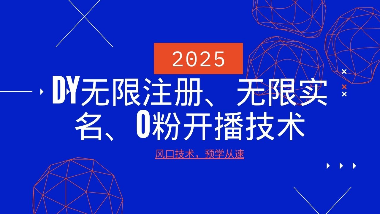 2025最新DY无限注册、无限实名、0分开播技术，风口技术预学从速-俗人圈网创
