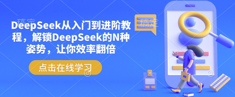 DeepSeek从入门到进阶教程,解锁DeepSeek的N种姿势,让你效率翻倍-俗人圈网创