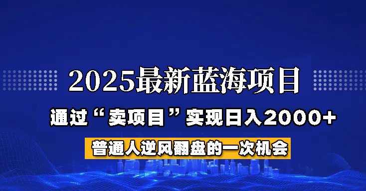 2025年蓝海项目,如何通过“网创项目”日入2000+-俗人圈网创