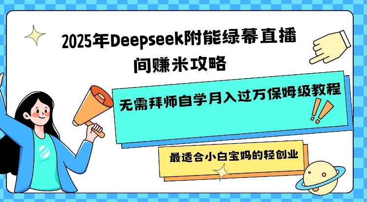 2025年Deepseek附能绿幕直播间挣米攻略无需拜师自学月入过W保姆级教程,最适合小白宝妈的轻创业-俗人圈网创