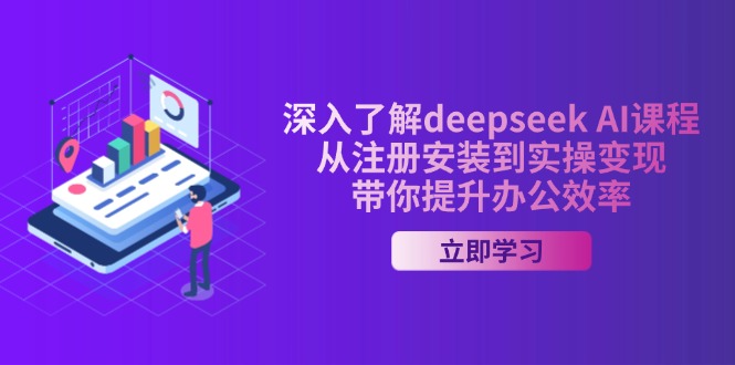 深入了解deepseek AI课程,从注册安装到实操变现,带你提升办公效率-俗人圈网创