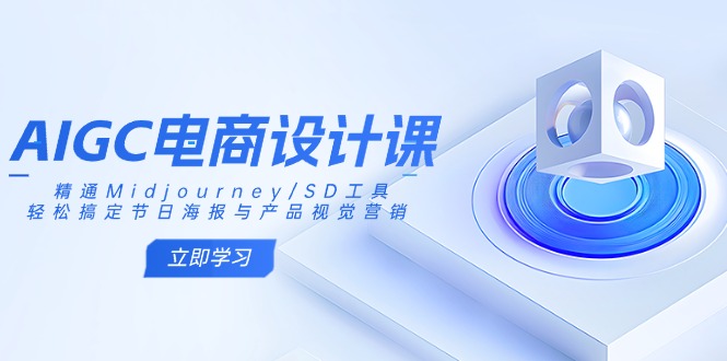 AIGC电商设计课:精通Midjourney/SD工具,轻松搞定节日海报与产品视觉营销-俗人圈网创