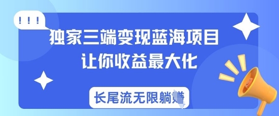 独家三端变现蓝海项目,让你收益最大化,长尾流无限躺挣-俗人圈网创