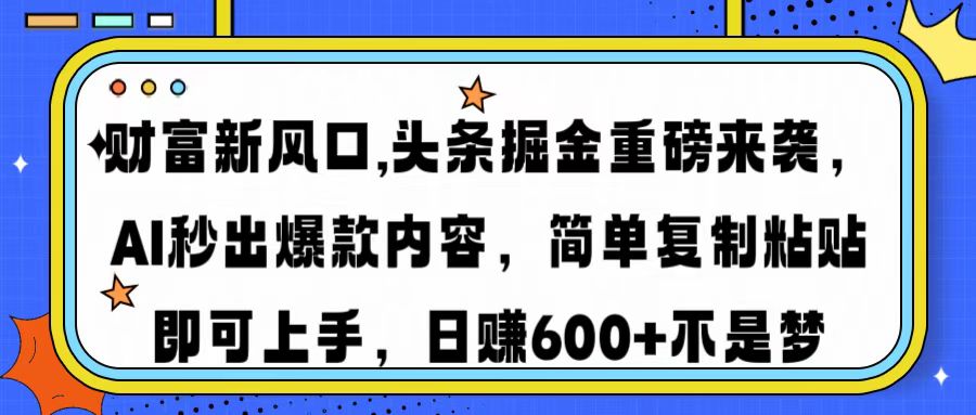 财富新风口,头条掘金重磅来袭AI秒出爆款内容简单复制粘贴即可上手，日…-俗人圈网创