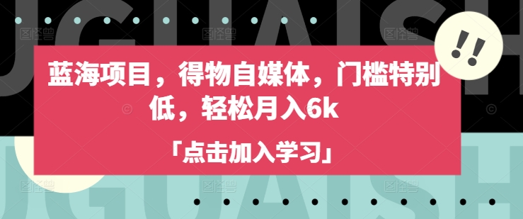 蓝海项目,得物自媒体,门槛特别低,轻松月入6k-俗人圈网创