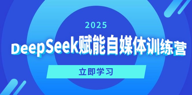DeepSeek赋能自媒体训练营,定位、变现、爆文全攻略!-俗人圈网创
