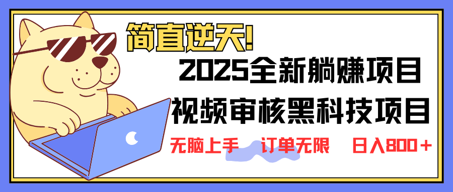 2025 全新视频审核黑科技项目登场，新手小白无脑上手5秒闭眼出单，订单…-俗人圈网创