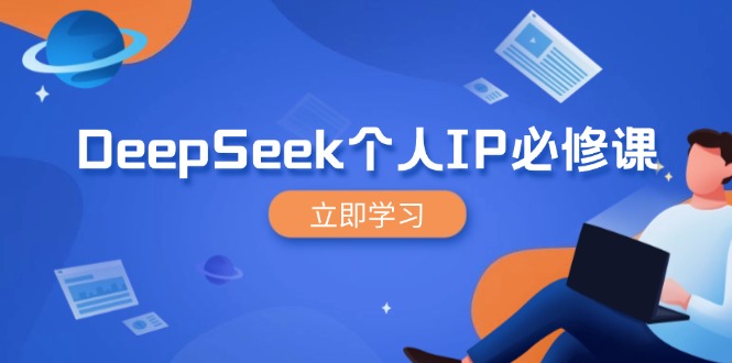 DeepSeek个人IP必修课,打造IP、裂变粉丝,轻松放大营销能翻百倍-俗人圈网创