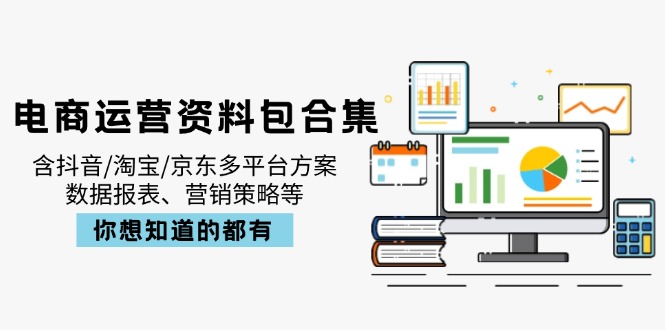 电商运营资料包合集,含抖音/淘宝/京东多平台方案,数据报表、营销策略等-俗人圈网创
