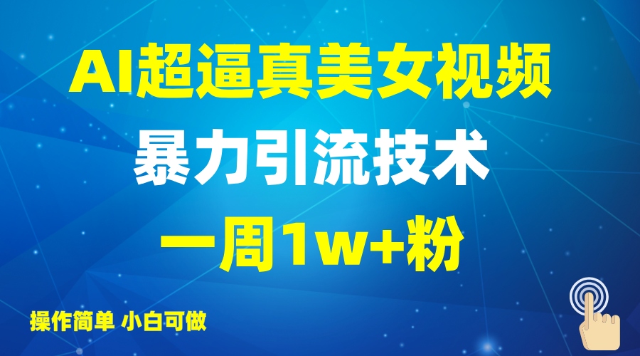 2025AI超逼真美女视频暴力引流,一周1w+粉,操作简单小白可做,躺赚视频收益-俗人圈网创