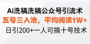 Ai洗稿洗稿公众号引流术,五号三入池,平均阅读1W+,日引200+一人可搞...-俗人圈网创