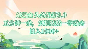 AI掘头条最新3.0，5分钟一条，复制粘贴一学就会，日入1000+-俗人圈网创