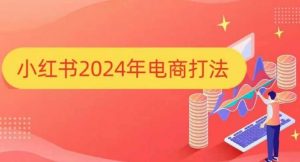 小红书2024年电商打法,手把手教你如何打爆小红书店铺-俗人圈网创