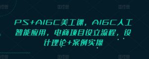PS+AIGC美工课,AIGC人工智能应用,电商项目设立流程,设计理论+案例实操-俗人圈网创