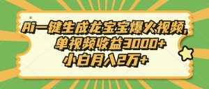 Ai一键生成龙宝宝爆火视频，单视频收益3000+，小白月入2万+-俗人圈网创