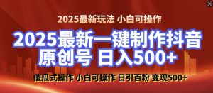 2025最新零基础制作100%过原创的美女抖音号,轻松日引百粉,后端转化日入5张-俗人圈网创