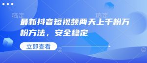 最新抖音短视频两天上千粉万粉方法,安全稳定-俗人圈网创