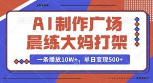 AI制作广场晨练大妈打架，一条播放10W+，单日变现多张【揭秘】-俗人圈网创