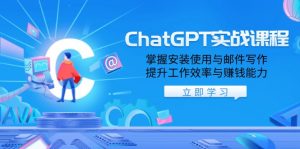 ChatGPT实战课程，掌握安装使用与邮件写作，提升工作效率与赚钱能力-俗人圈网创