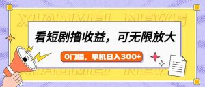 看短剧领收益，可矩阵无限放大，单机日收益300+，新手小白轻松上手-俗人圈网创