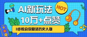 利用AI让历史 “活” 起来,3步教会你复活历史人物,轻松10万+点赞!-俗人圈网创