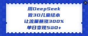 用DeepSeek做3D儿童绘本，让流量暴涨300%，单日变现多张-俗人圈网创