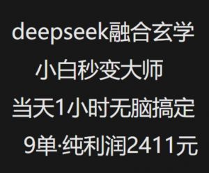 抖音小红书deepseek融合玄学，纯小白秒变大师，当天1小时无脑搞定9单，纯利润上千-俗人圈网创