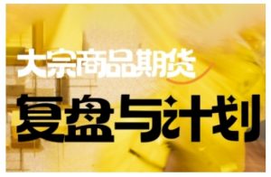 倍增计划·大宗商品期货复盘与计划,掌握在复杂多变的市场中做出明智的交易决策-俗人圈网创