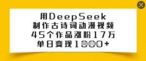 用DeepSeek制作古诗词动漫视频，45个作品涨粉17万，单日变现多张-俗人圈网创