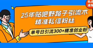 25年贴吧野路子引流术,精准私信粉丝,单号日引流300+精准创业粉-俗人圈网创
